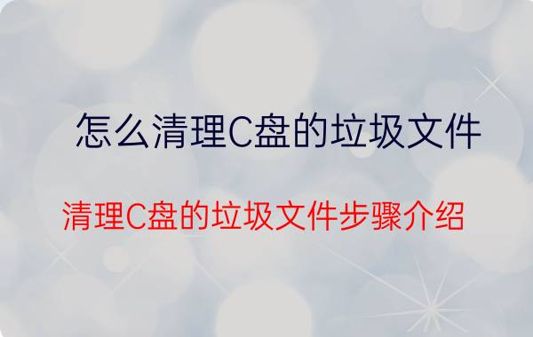 怎么清理C盘的垃圾文件 清理C盘的垃圾文件步骤介绍